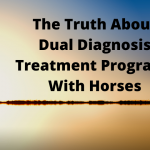 The Truth About Dual Diagnosis Treatment Programs With Horses