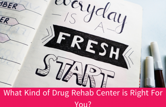 What Kind of Drug Rehab Center is Right For You?